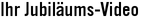 Ihr Jubiläums-Video