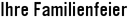 Ihre Familienfeier